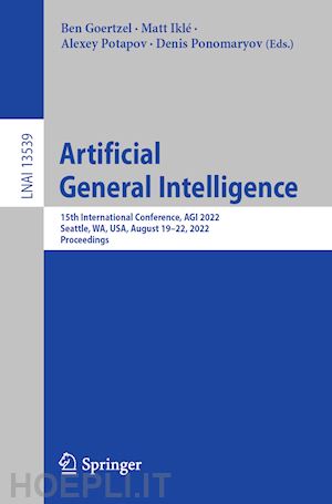 goertzel ben (curatore); iklé matt (curatore); potapov alexey (curatore); ponomaryov denis (curatore) - artificial general intelligence