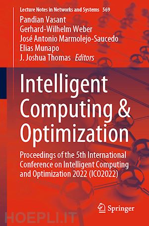 vasant pandian (curatore); weber gerhard-wilhelm (curatore); marmolejo-saucedo josé antonio (curatore); munapo elias (curatore); thomas j. joshua (curatore) - intelligent computing & optimization