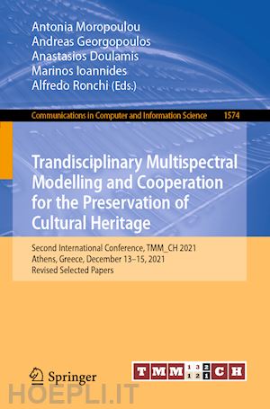 moropoulou antonia (curatore); georgopoulos andreas (curatore); doulamis anastasios (curatore); ioannides marinos (curatore); ronchi alfredo (curatore) - trandisciplinary multispectral modelling and cooperation for the preservation of cultural heritage