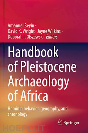 beyin amanuel (curatore); wright david k. (curatore); wilkins jayne (curatore); olszewski deborah i. (curatore) - handbook of pleistocene archaeology of africa