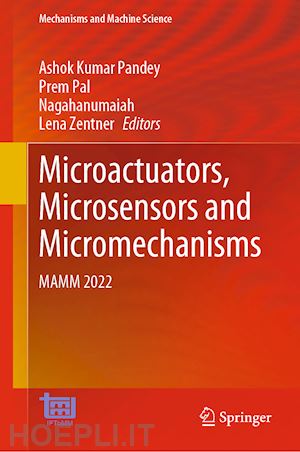 pandey ashok kumar (curatore); pal prem (curatore); nagahanumaiah (curatore); zentner lena (curatore) - microactuators, microsensors and micromechanisms