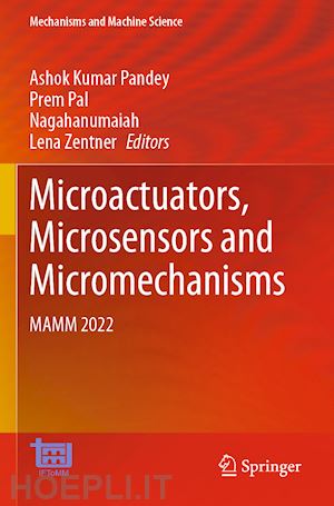 pandey ashok kumar (curatore); pal prem (curatore); nagahanumaiah (curatore); zentner lena (curatore) - microactuators, microsensors and micromechanisms