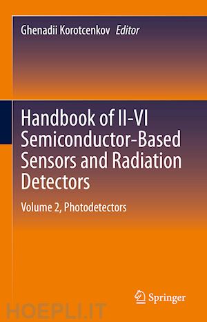korotcenkov ghenadii (curatore) - handbook of ii-vi semiconductor-based sensors and radiation detectors