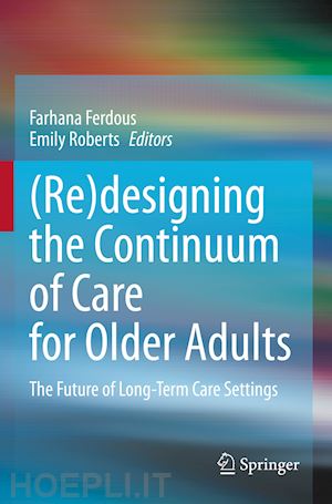 ferdous farhana (curatore); roberts emily (curatore) - (re)designing the continuum of care for older adults