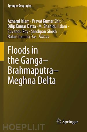 islam aznarul (curatore); shit pravat kumar (curatore); datta dilip kumar (curatore); islam m. shahidul (curatore); roy suvendu (curatore); ghosh sandipan (curatore); das balai chandra (curatore) - floods in the ganga–brahmaputra–meghna delta