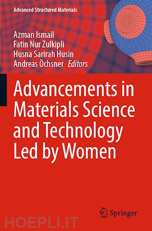 ismail azman (curatore); nur zulkipli fatin (curatore); husin husna sarirah (curatore); Öchsner andreas (curatore) - advancements in materials science and technology led by women