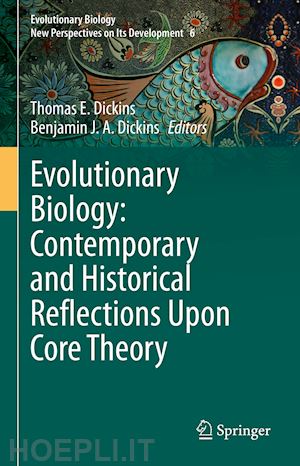 dickins thomas e. (curatore); dickins benjamin j.a. (curatore) - evolutionary biology: contemporary and historical reflections upon core theory