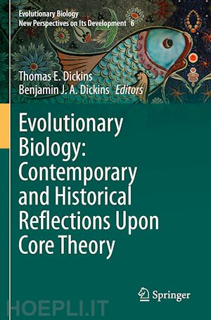 dickins thomas e. (curatore); dickins benjamin j.a. (curatore) - evolutionary biology: contemporary and historical reflections upon core theory