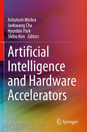 mishra ashutosh (curatore); cha jaekwang (curatore); park hyunbin (curatore); kim shiho (curatore) - artificial intelligence and hardware accelerators