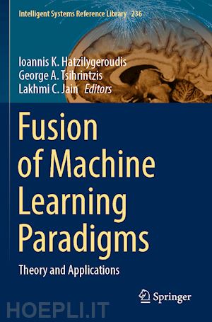 hatzilygeroudis ioannis k. (curatore); tsihrintzis george a. (curatore); jain lakhmi c. (curatore) - fusion of machine learning paradigms