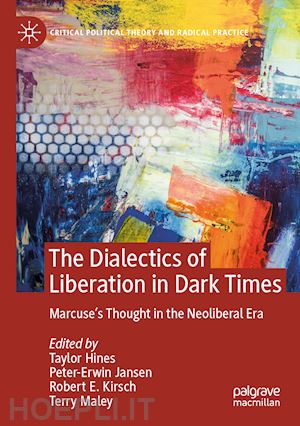 hines taylor (curatore); jansen peter-erwin (curatore); kirsch robert e. (curatore); maley terry (curatore) - the dialectics of liberation in dark times