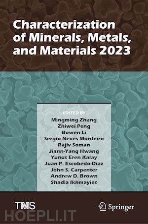 zhang mingming (curatore); brown andrew d. (curatore); ikhmayies shadia (curatore); peng zhiwei (curatore); li bowen (curatore); monteiro sergio neves (curatore); soman rajiv (curatore); hwang jiann-yang (curatore); kalay yunus eren (curatore) - characterization of minerals, metals, and materials 2023