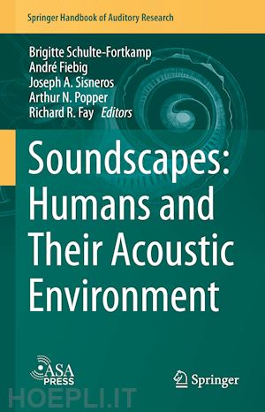 schulte-fortkamp brigitte (curatore); fiebig andré (curatore); sisneros joseph a. (curatore); popper arthur n. (curatore); fay richard r. (curatore) - soundscapes: humans and their acoustic environment