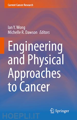 wong ian y. (curatore); dawson michelle r. (curatore) - engineering and physical approaches to cancer