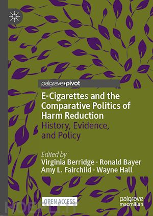 berridge virginia (curatore); bayer ronald (curatore); fairchild amy l. (curatore); hall wayne (curatore) - e-cigarettes and the comparative politics of harm reduction