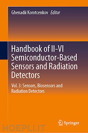 korotcenkov ghenadii (curatore) - handbook of ii-vi semiconductor-based sensors and radiation detectors