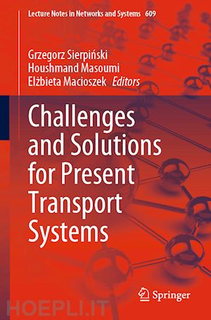 sierpinski grzegorz (curatore); masoumi houshmand (curatore); macioszek elzbieta (curatore) - challenges and solutions for present transport systems