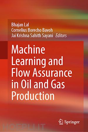 lal bhajan (curatore); bavoh cornelius borecho (curatore); sahith sayani jai krishna (curatore) - machine learning and flow assurance in oil and gas production