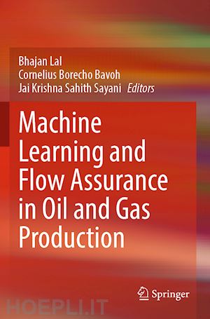 lal bhajan (curatore); bavoh cornelius borecho (curatore); sahith sayani jai krishna (curatore) - machine learning and flow assurance in oil and gas production