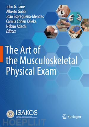 lane john g. (curatore); gobbi alberto (curatore); espregueira-mendes joão (curatore); kaleka camila cohen (curatore); adachi nobuo (curatore) - the art of the musculoskeletal physical exam