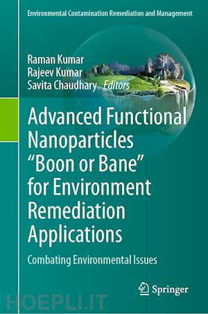 kumar raman (curatore); kumar rajeev (curatore); chaudhary savita (curatore) - advanced functional nanoparticles boon or bane for environment remediation applications