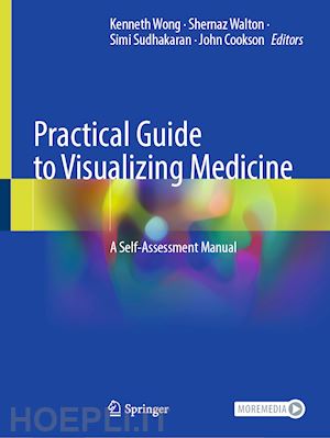 wong kenneth (curatore); walton shernaz (curatore); sudhakaran simi (curatore); cookson john (curatore) - practical guide to visualizing medicine