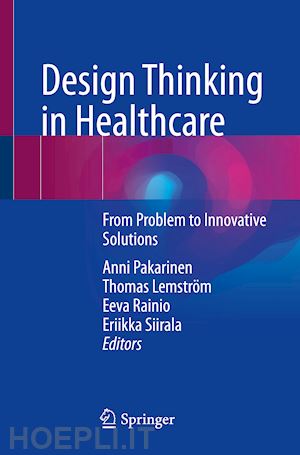 pakarinen anni (curatore); lemström thomas (curatore); rainio eeva (curatore); siirala eriikka (curatore) - design thinking in healthcare