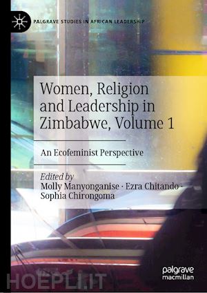 manyonganise molly (curatore); chitando ezra (curatore); chirongoma sophia (curatore) - women, religion and leadership in zimbabwe, volume 1