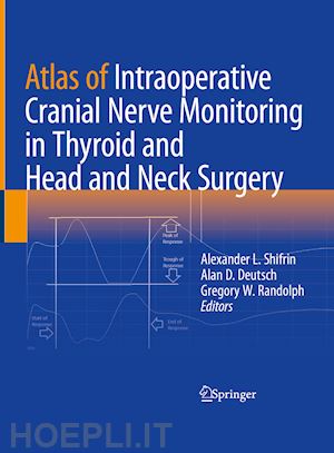 shifrin alexander l. (curatore); deutsch alan d. (curatore); randolph gregory w. (curatore) - atlas of intraoperative cranial nerve monitoring in thyroid and head and neck surgery