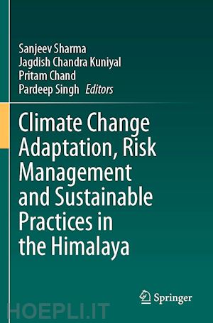 sharma sanjeev (curatore); kuniyal jagdish chandra (curatore); chand pritam (curatore); singh pardeep (curatore) - climate change adaptation, risk management and sustainable practices in the himalaya