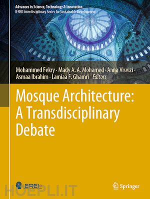 fekry mohammed (curatore); mohamed mady a.a. (curatore); visvizi anna (curatore); ibrahim asmaa (curatore); ghamri lamiaa f. (curatore) - mosque architecture: a transdisciplinary debate