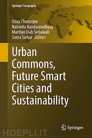chatterjee uday (curatore); bandyopadhyay nairwita (curatore); setiawati martiwi diah (curatore); sarkar soma (curatore) - urban commons, future smart cities and sustainability