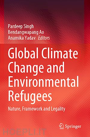 singh pardeep (curatore); ao bendangwapang (curatore); yadav anamika (curatore) - global climate change and environmental refugees