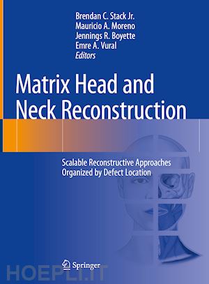 stack jr. brendan c. (curatore); moreno mauricio a. (curatore); boyette jennings r. (curatore); vural emre a. (curatore) - matrix head and neck reconstruction