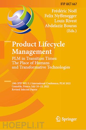 noël frédéric (curatore); nyffenegger felix (curatore); rivest louis (curatore); bouras abdelaziz (curatore) - product lifecycle management. plm in transition times: the place of humans and transformative technologies