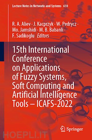 aliev r. a. (curatore); kacprzyk j. (curatore); pedrycz w. (curatore); jamshidi mo. (curatore); babanli m. b. (curatore); sadikoglu f. (curatore) - 15th international conference on applications of fuzzy systems, soft computing and artificial intelligence tools – icafs-2022