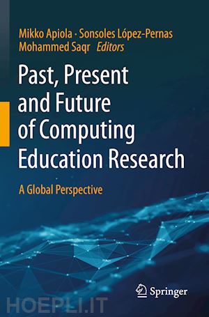 apiola mikko (curatore); lópez-pernas sonsoles (curatore); saqr mohammed (curatore) - past, present and future of computing education research