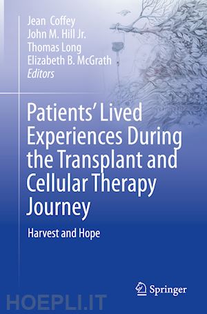 coffey jean (curatore); hill jr. john m. (curatore); long thomas (curatore); mcgrath elizabeth b. (curatore) - patients’ lived experiences during the transplant and cellular therapy journey