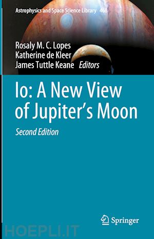 lopes rosaly m. c. (curatore); de kleer katherine (curatore); tuttle keane james (curatore) - io: a new view of jupiter’s moon