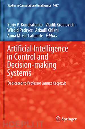 kondratenko yuriy p. (curatore); kreinovich vladik (curatore); pedrycz witold (curatore); chikrii arkadii (curatore); gil-lafuente anna m. (curatore) - artificial intelligence in control and decision-making systems