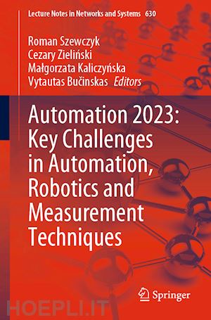 szewczyk roman (curatore); zielinski cezary (curatore); kaliczynska malgorzata (curatore); bucinskas vytautas (curatore) - automation 2023: key challenges in automation, robotics and measurement techniques