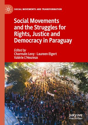 levy charmain (curatore); elgert laureen (curatore); l'heureux valérie (curatore) - social movements and the struggles for rights, justice and democracy in paraguay