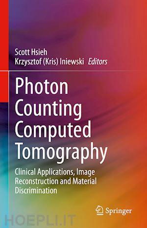 hsieh scott (curatore); iniewski krzysztof (kris) (curatore) - photon counting computed tomography