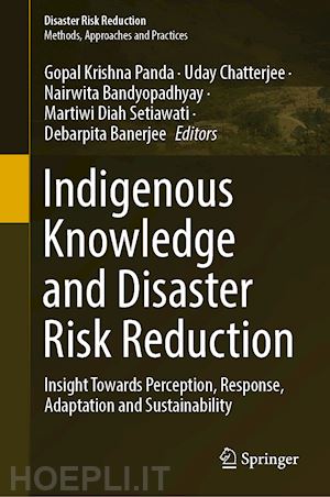panda gopal krishna (curatore); chatterjee uday (curatore); bandyopadhyay nairwita (curatore); setiawati martiwi diah (curatore); banerjee debarpita (curatore) - indigenous knowledge and disaster risk reduction