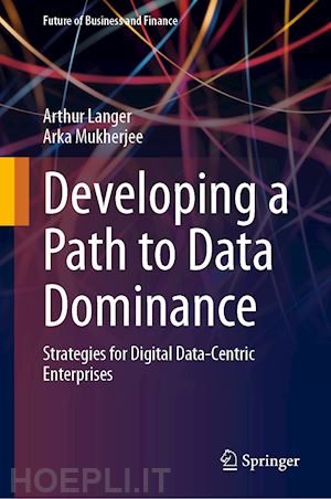 langer arthur; mukherjee arka - developing a path to data dominance