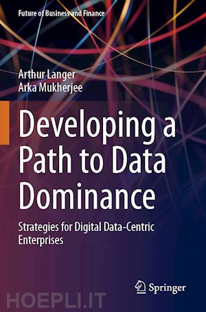 langer arthur; mukherjee arka - developing a path to data dominance