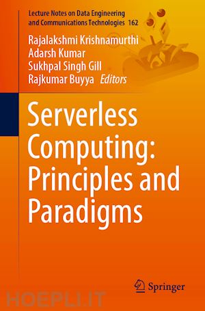 krishnamurthi rajalakshmi (curatore); kumar adarsh (curatore); gill sukhpal singh (curatore); buyya rajkumar (curatore) - serverless computing: principles and paradigms