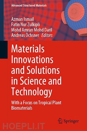 ismail azman (curatore); nur zulkipli fatin (curatore); mohd daril mohd amran (curatore); Öchsner andreas (curatore) - materials innovations and solutions in science and technology