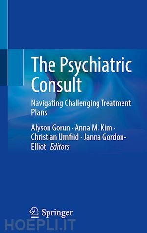 gorun alyson (curatore); kim anna m. (curatore); umfrid christian (curatore); gordon-elliot janna (curatore) - the psychiatric consult