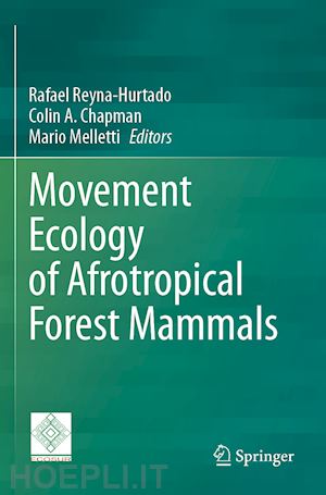 reyna-hurtado rafael (curatore); chapman colin a. (curatore); melletti mario (curatore) - movement ecology of afrotropical forest mammals